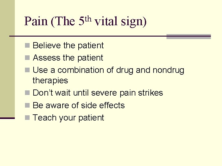 Pain (The 5 th vital sign) n Believe the patient n Assess the patient