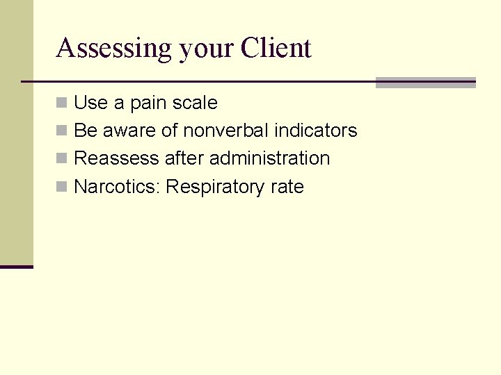 Assessing your Client n Use a pain scale n Be aware of nonverbal indicators