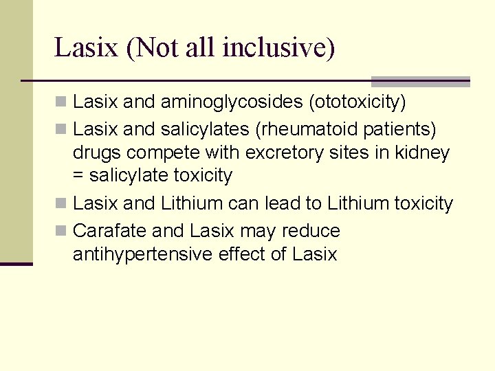 Lasix (Not all inclusive) n Lasix and aminoglycosides (ototoxicity) n Lasix and salicylates (rheumatoid