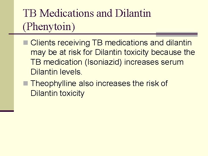 TB Medications and Dilantin (Phenytoin) n Clients receiving TB medications and dilantin may be