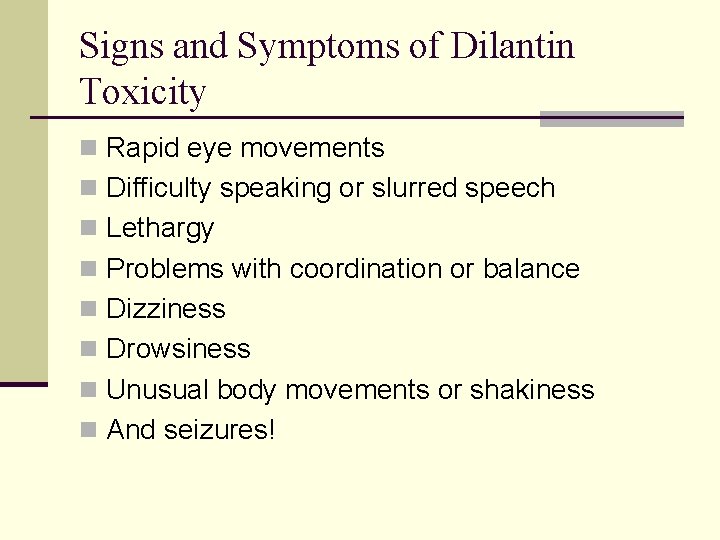 Signs and Symptoms of Dilantin Toxicity n Rapid eye movements n Difficulty speaking or