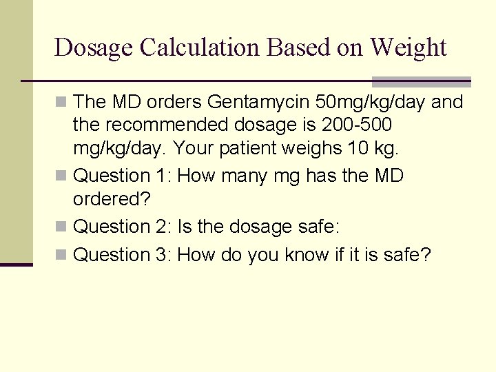 Dosage Calculation Based on Weight n The MD orders Gentamycin 50 mg/kg/day and the