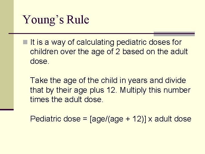 Young’s Rule n It is a way of calculating pediatric doses for children over