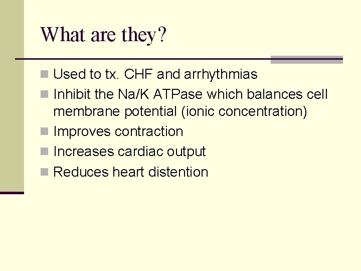 What are they? n Used to tx. CHF and arrhythmias n Inhibit the Na/K