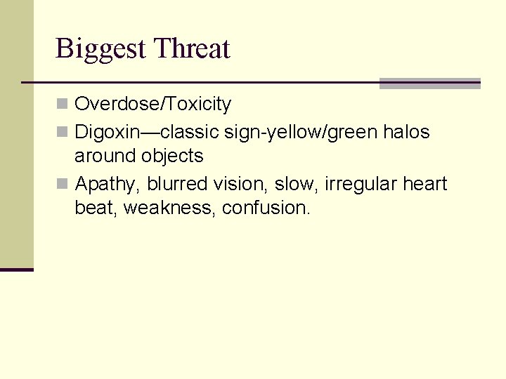 Biggest Threat n Overdose/Toxicity n Digoxin—classic sign-yellow/green halos around objects n Apathy, blurred vision,