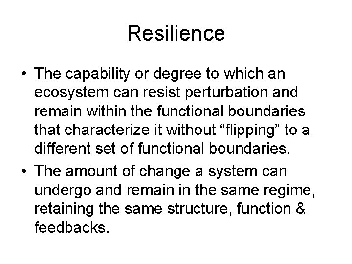 Resilience • The capability or degree to which an ecosystem can resist perturbation and