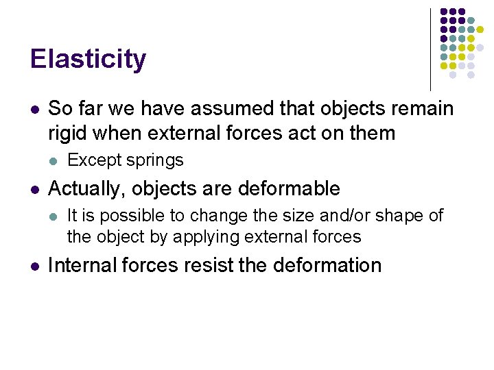 Elasticity l So far we have assumed that objects remain rigid when external forces Elasticity l So far we have assumed that objects remain rigid when external forces