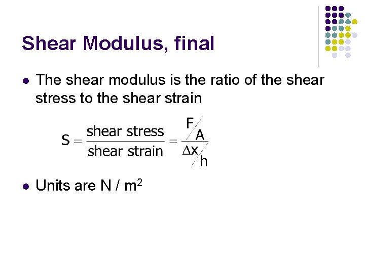 Shear Modulus, final l The shear modulus is the ratio of the shear stress