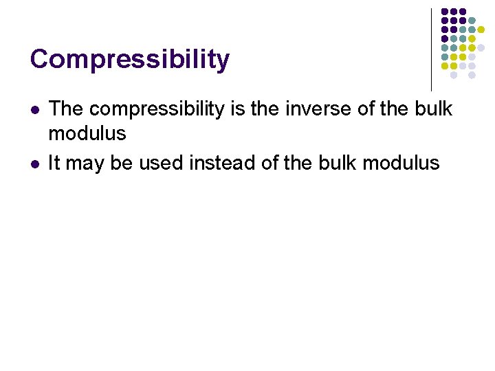 Compressibility l l The compressibility is the inverse of the bulk modulus It may