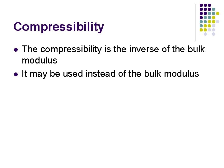 Compressibility l l The compressibility is the inverse of the bulk modulus It may Compressibility l l The compressibility is the inverse of the bulk modulus It may