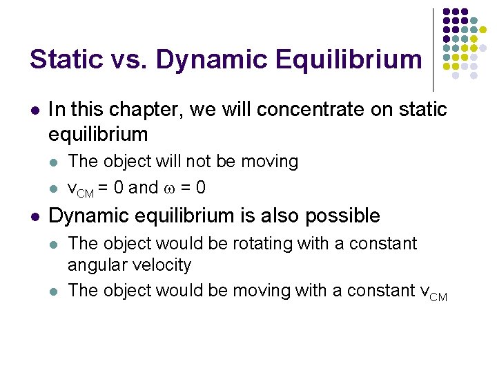 Static vs. Dynamic Equilibrium l In this chapter, we will concentrate on static equilibrium Static vs. Dynamic Equilibrium l In this chapter, we will concentrate on static equilibrium