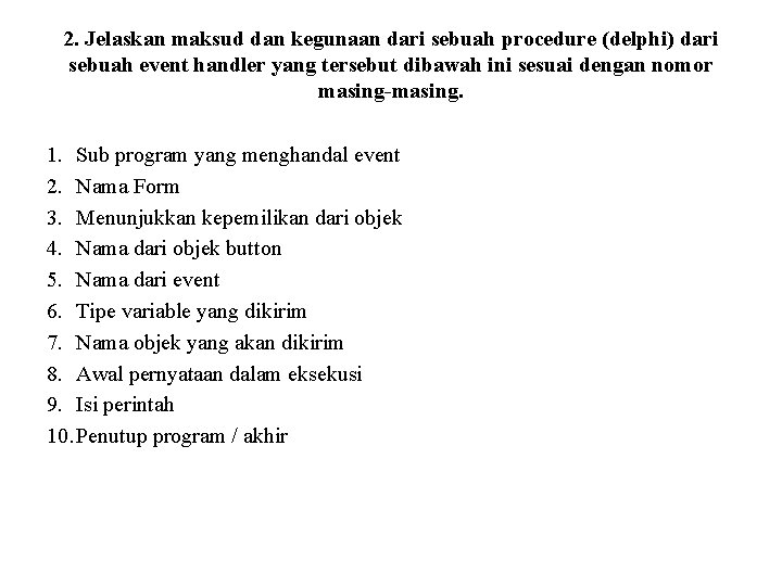 2. Jelaskan maksud dan kegunaan dari sebuah procedure (delphi) dari sebuah event handler yang