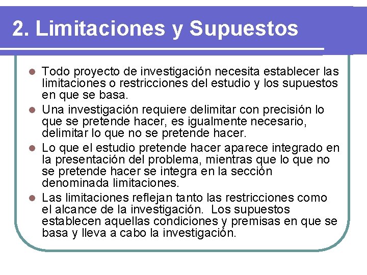 2. Limitaciones y Supuestos Todo proyecto de investigación necesita establecer las limitaciones o restricciones