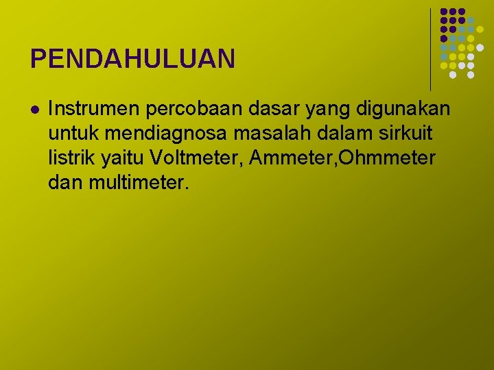 PENDAHULUAN l Instrumen percobaan dasar yang digunakan untuk mendiagnosa masalah dalam sirkuit listrik yaitu