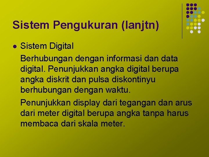 Sistem Pengukuran (lanjtn) l Sistem Digital Berhubungan dengan informasi dan data digital. Penunjukkan angka