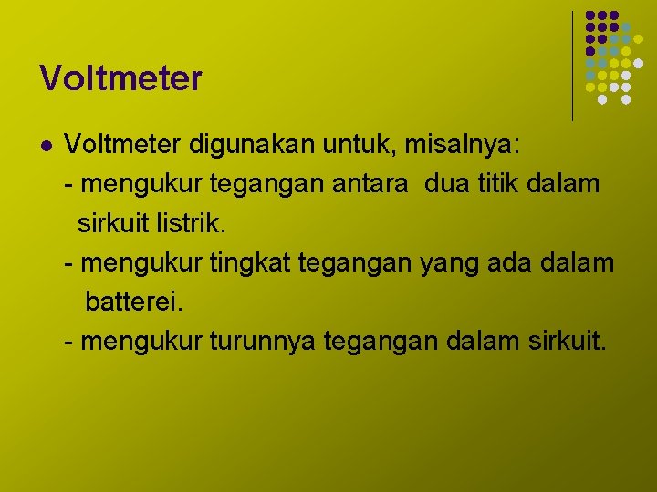 Voltmeter l Voltmeter digunakan untuk, misalnya: - mengukur tegangan antara dua titik dalam sirkuit