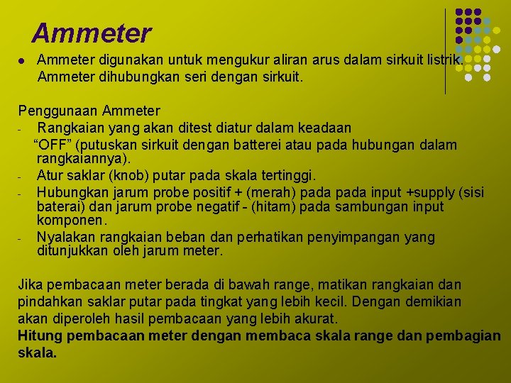 Ammeter l Ammeter digunakan untuk mengukur aliran arus dalam sirkuit listrik. Ammeter dihubungkan seri