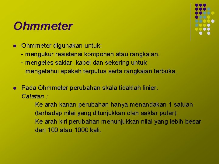 Ohmmeter l Ohmmeter digunakan untuk: - mengukur resistansi komponen atau rangkaian. - mengetes saklar,