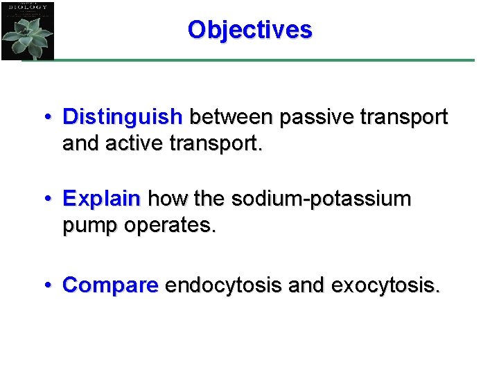 Objectives • Distinguish between passive transport and active transport. • Explain how the sodium-potassium