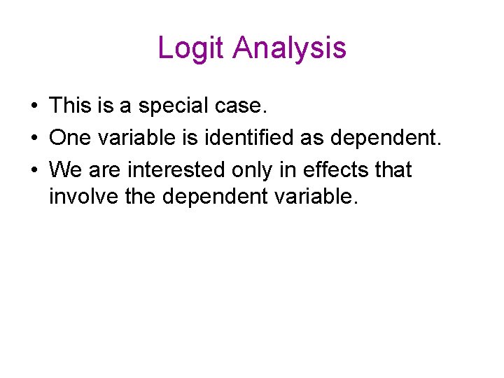 Logit Analysis • This is a special case. • One variable is identified as Logit Analysis • This is a special case. • One variable is identified as