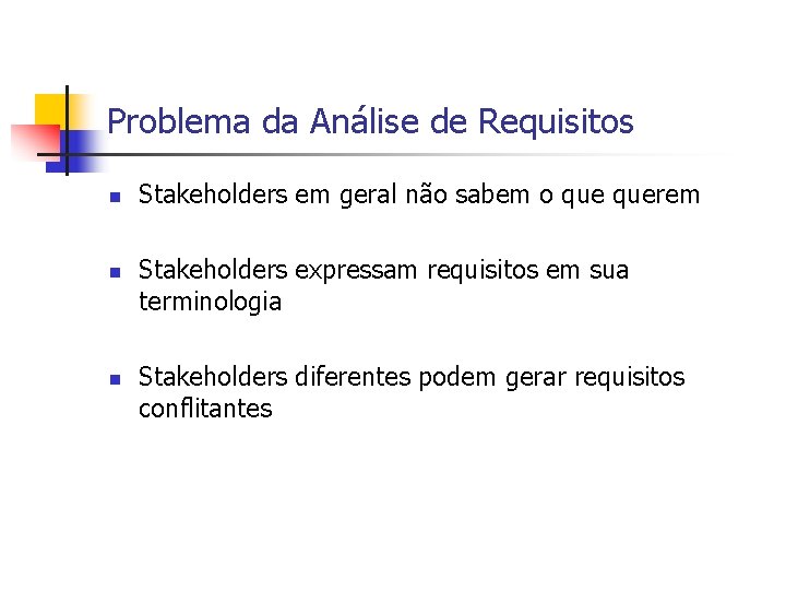 Problema da Análise de Requisitos n n n Stakeholders em geral não sabem o