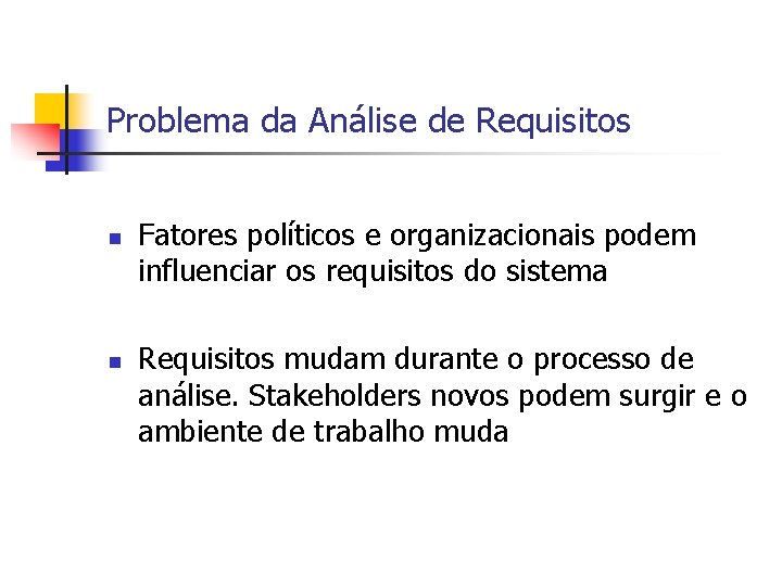 Problema da Análise de Requisitos n n Fatores políticos e organizacionais podem influenciar os