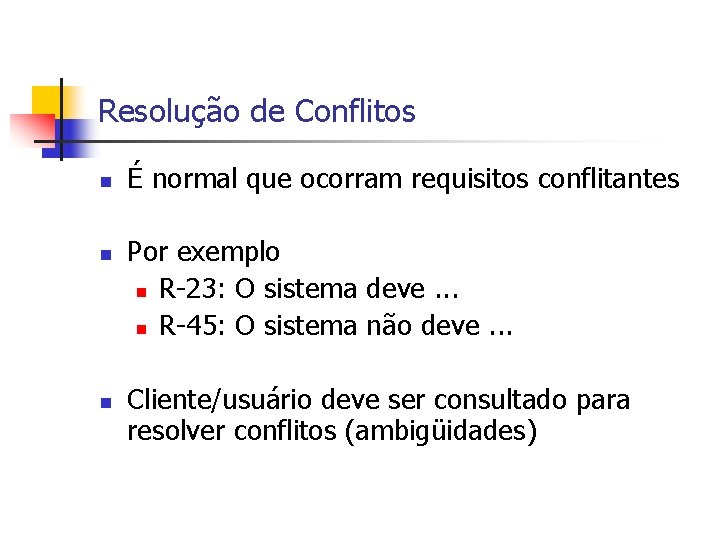 Resolução de Conflitos n n n É normal que ocorram requisitos conflitantes Por exemplo