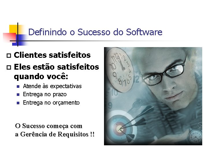 Definindo o Sucesso do Software Clientes satisfeitos p Eles estão satisfeitos quando você: p