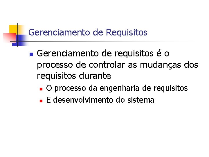 Gerenciamento de Requisitos n Gerenciamento de requisitos é o processo de controlar as mudanças