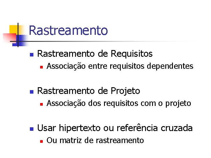 Rastreamento n Rastreamento de Requisitos n n Rastreamento de Projeto n n Associação entre