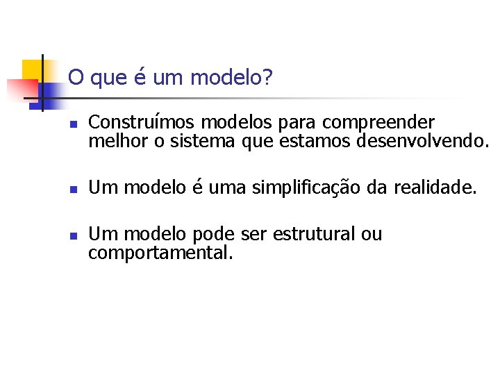 O que é um modelo? n Construímos modelos para compreender melhor o sistema que