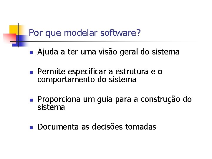 Por que modelar software? n Ajuda a ter uma visão geral do sistema n