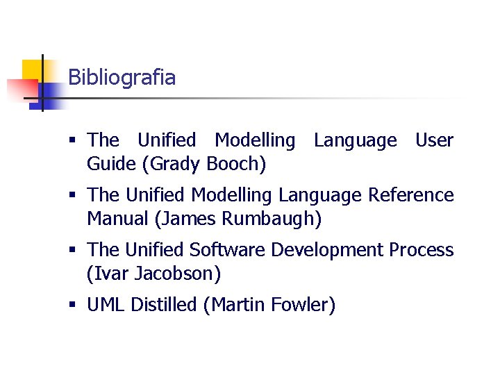 Bibliografia § The Unified Modelling Language User Guide (Grady Booch) § The Unified Modelling