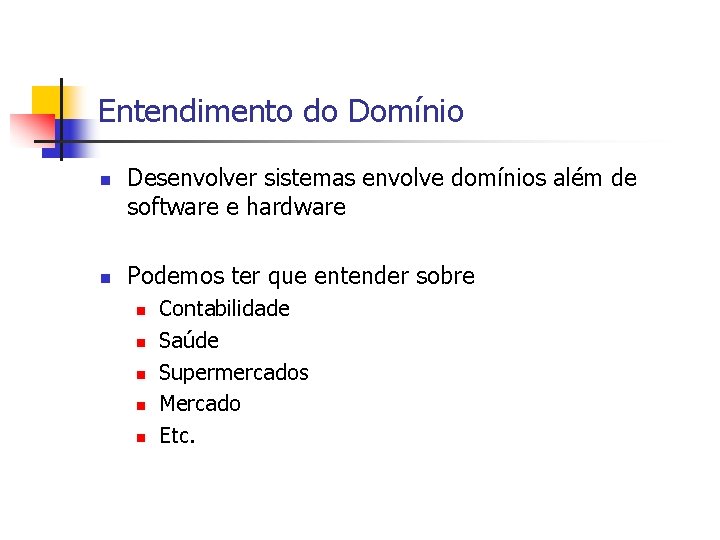 Entendimento do Domínio n n Desenvolver sistemas envolve domínios além de software e hardware