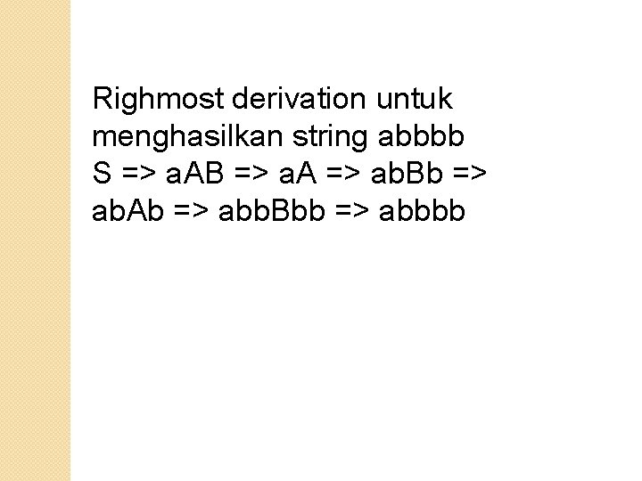 Righmost derivation untuk menghasilkan string abbbb S => a. AB => a. A =>