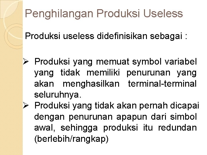 Penghilangan Produksi Useless Produksi useless didefinisikan sebagai : Ø Produksi yang memuat symbol variabel
