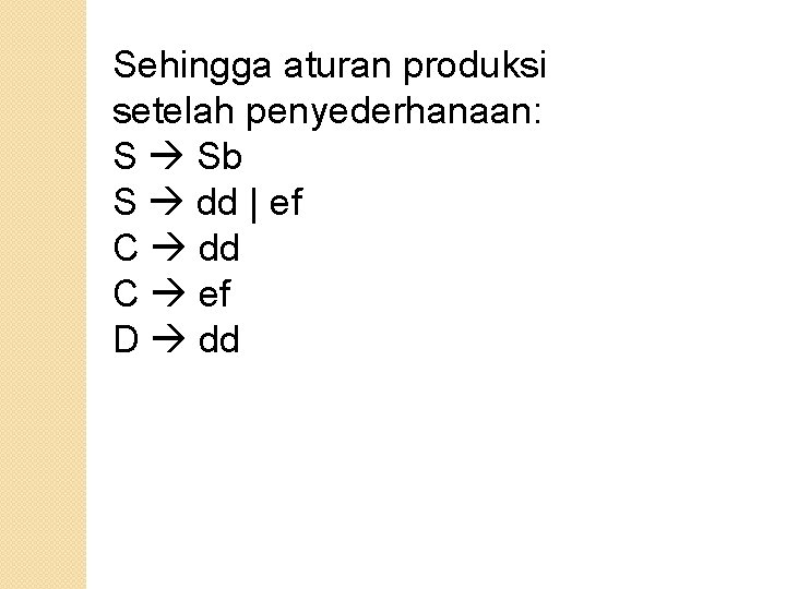 Sehingga aturan produksi setelah penyederhanaan: S Sb S dd | ef C dd C