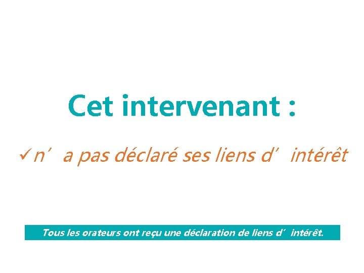 Cet intervenant : ün’a pas déclaré ses liens d’intérêt Tous les orateurs ont reçu