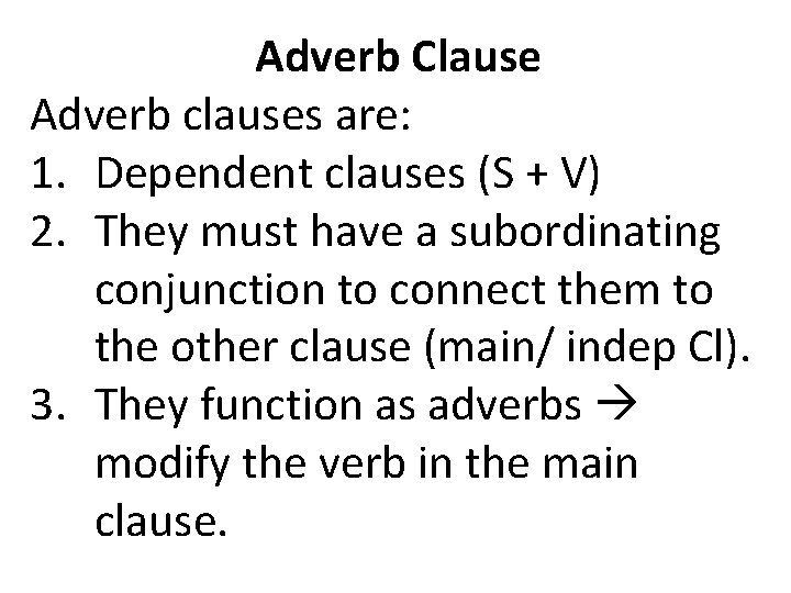 Adverb Clause Adverb clauses are: 1. Dependent clauses (S + V) 2. They must