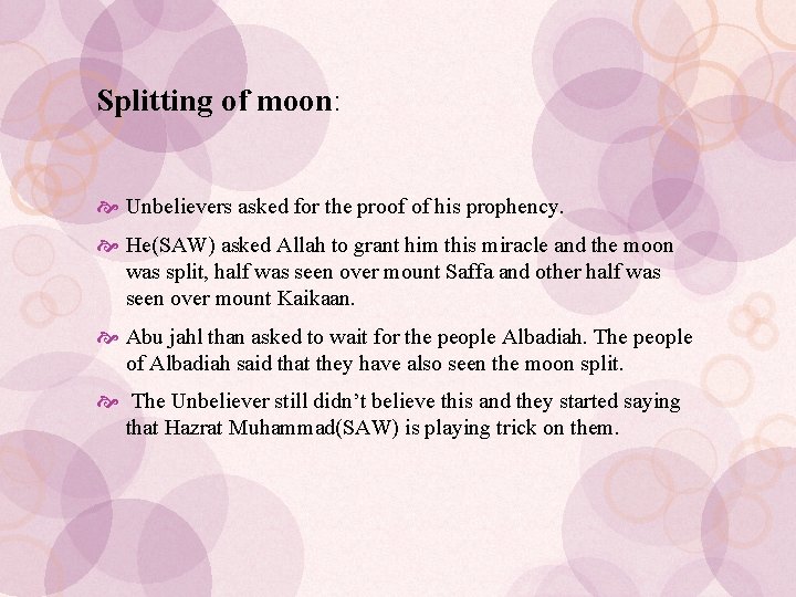 Splitting of moon: Unbelievers asked for the proof of his prophency. He(SAW) asked Allah