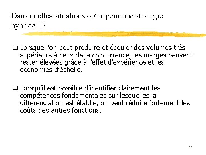 Dans quelles situations opter pour une stratégie hybride I? q Lorsque l’on peut produire