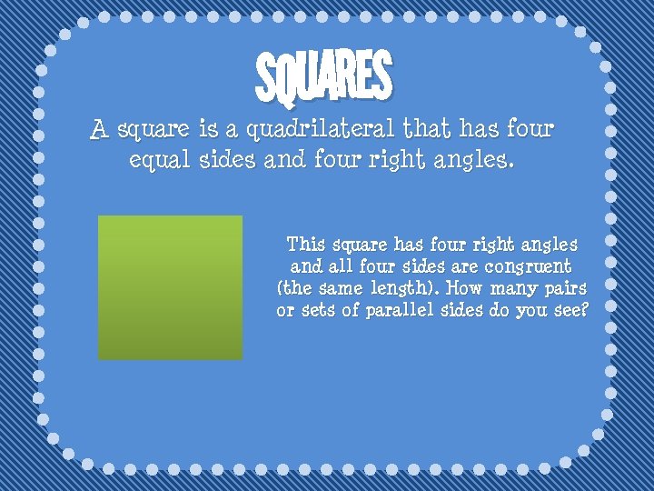 Squares A square is a quadrilateral that has four equal sides and four right