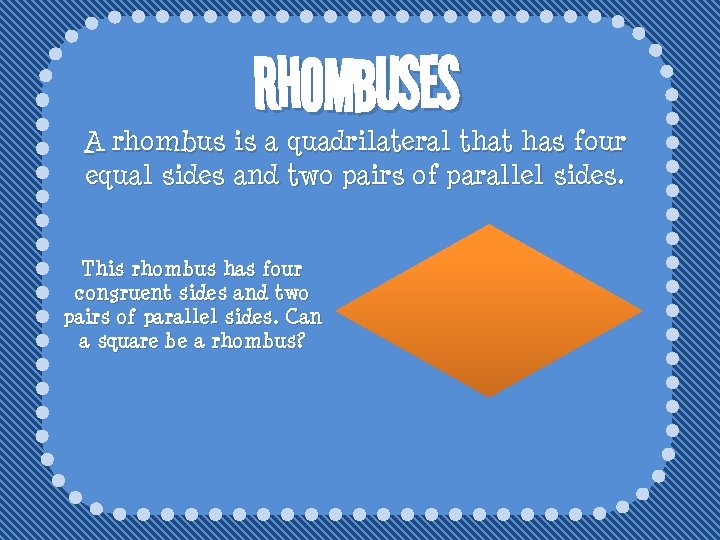 Rhombuses A rhombus is a quadrilateral that has four equal sides and two pairs