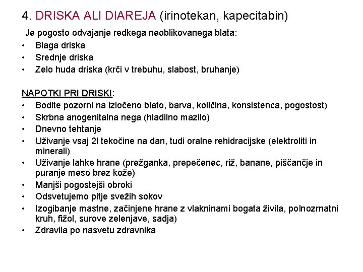 4. DRISKA ALI DIAREJA (irinotekan, kapecitabin) Je pogosto odvajanje redkega neoblikovanega blata: • Blaga