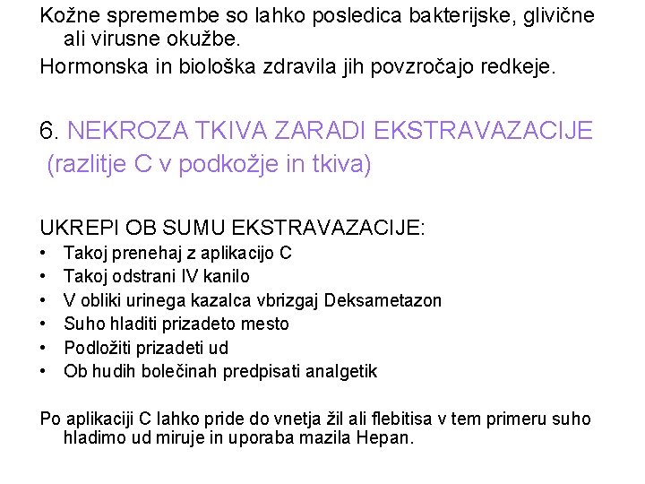 Kožne spremembe so lahko posledica bakterijske, glivične ali virusne okužbe. Hormonska in biološka zdravila