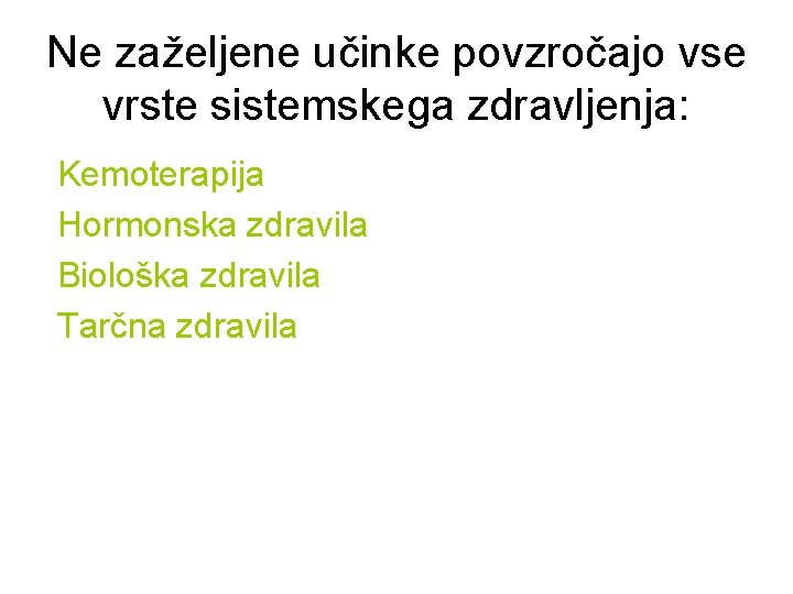 Ne zaželjene učinke povzročajo vse vrste sistemskega zdravljenja: Kemoterapija Hormonska zdravila Biološka zdravila Tarčna