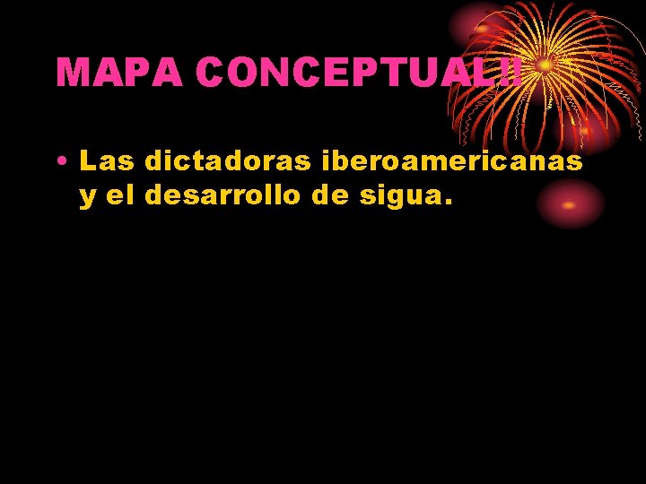 MAPA CONCEPTUAL!! • Las dictadoras iberoamericanas y el desarrollo de sigua. 