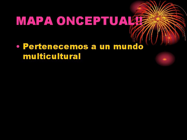 MAPA ONCEPTUAL!! • Pertenecemos a un mundo multicultural 