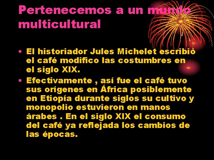 Pertenecemos a un mundo multicultural • El historiador Jules Michelet escribió el café modifico