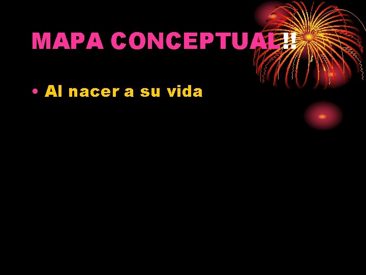 MAPA CONCEPTUAL!! • Al nacer a su vida 